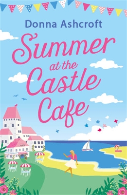 Summer at the Castle Cafe: An utterly perfect feel good romantic comedy - Ashcroft, Donna