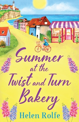 Summer at the Twist and Turn Bakery: An uplifting, feel-good read from Helen Rolfe - Rolfe, Helen