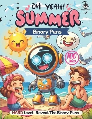 Summer Binary Puns: Fun and Educational STEM Activities for Learning Programming with 100 Hilarious, Silly, and Challenging Binary Questions to Make You Laugh - Discover the answers to summer-themed puns (No computer required) - Geekick, The