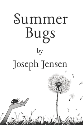 Summer Bugs: A Collection of Poems on Childhood, Nature's Magic, and the Art of Wonder - Jensen, Joseph