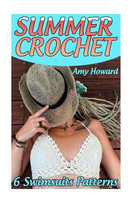 Summer Crochet: 6 Swimsuits Patterns: (Crochet Patterns, Crochet Stitches) - Howard, Amy