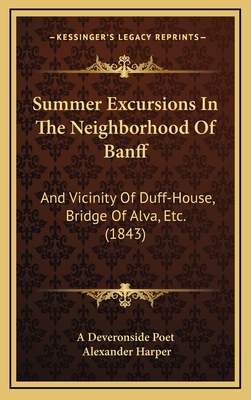 Summer Excursions in the Neighborhood of Banff: And Vicinity of Duff-House, Bridge of Alva, Etc. (1843) - A Deveronside Poet, and Harper, Alexander