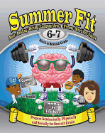 Summer Fit, Grade 6-7: Preparing Children Mentally, Physically and Socially for the Seventh Grade!