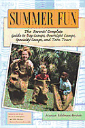 Summer Fun: The Parents' Complete Guide to Day Camps, Overnight Camps, Specialty Camps, Teen Tours