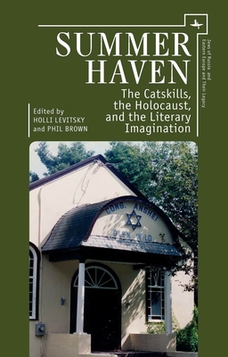 Summer Haven: The Catskills, the Holocaust, and the Literary Imagination - Levitsky, Holli, and Brown, Phil, Professor