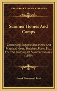 Summer Homes and Camps: Containing Suggestions, Hints, and Practical Ideas, Sketches, Plans, Etc., for the Building of Summer Houses