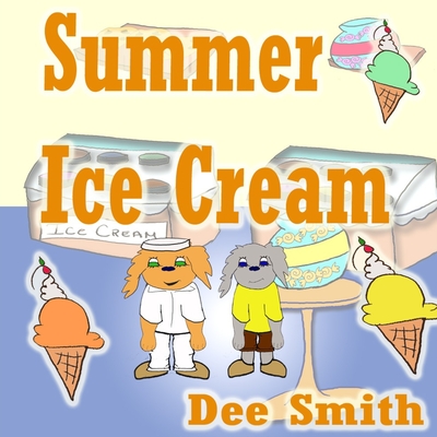 Summer Ice cream: Summer rhyming picture book for kids about summer joy at an ice cream shop during Summer. Great for Summer themed story times and summer read alouds. - Smith, Dee