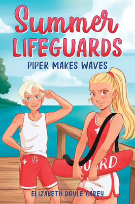 Summer Lifeguards: Piper Makes Waves - Doyle Carey, Elizabeth, and West, Tracey, and Noll, Katherine