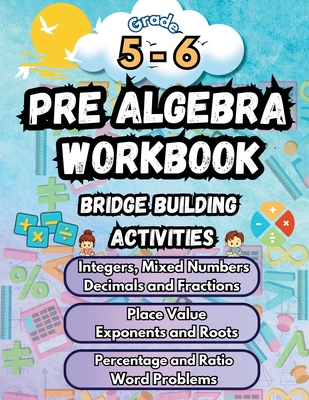 Summer Math Pre Algebra Workbook Grade 5-6 Bridge Building Activities: 5th to 6th Grade Summer Pre Algebra Essential Skills Practice Worksheets - Bridge Building, Summer