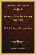 Summer Months Among The Alps: With The Ascent Of Monte Rosa
