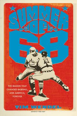 Summer of '68: The Season That Changed Baseball--And America--Forever - Wendel, Tim