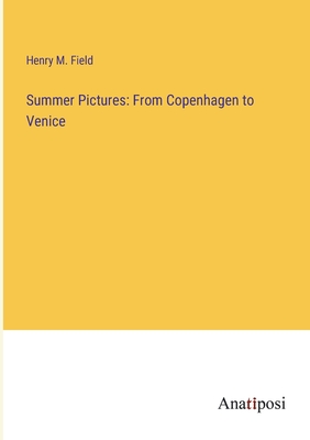Summer Pictures: From Copenhagen to Venice - Field, Henry M