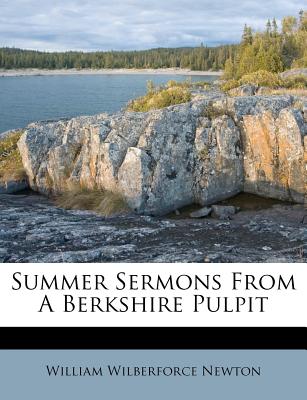 Summer Sermons from a Berkshire Pulpit - Newton, William Wilberforce