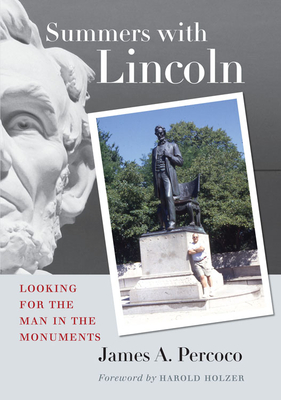 Summers with Lincoln: Looking for the Man in the Monuments - Percoco, James A, and Holzer, Harold (Foreword by)