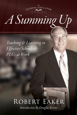 Summing Up: Teaching and Learning in Effective Schools and Plcs at Work(r) (an Autobiographical Guide to School Improvement and Implementing the PLC at Work Process) - Eaker, Robert