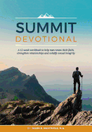 Summit Devotional: A 12-Week Workbook to Help Men Renew Their Faith, Strengthen Relationships and Solidify Sexual Integrity