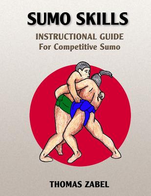 Sumo Skills: Instructional Guide for Competitive Sumo - Zabel, Thomas