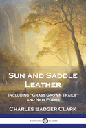 Sun and Saddle Leather: Including "Grass Grown Trails" and New Poems