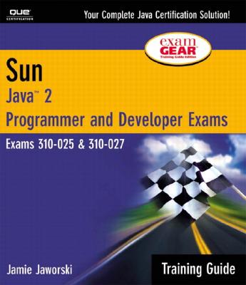 Sun Certification Training Guide: CS-310-025 & CX-310-027: Java 2 Programmer and Developer Exams - Jaworski, Jamie