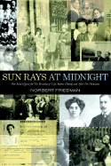 Sun Rays at Midnight: One Man's Quest for the Meaning of Life, Before, During and After the Holocaust - Friedman, Norbert