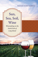 Sun, Sea, Soil, Wine: Winemaking on the North Fork of Long Island