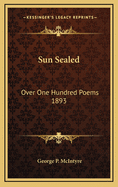 Sun Sealed: Over One Hundred Poems 1893