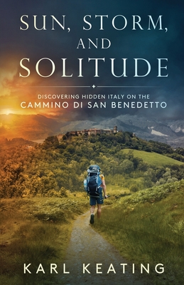 Sun, Storm, and Solitude: Discovering Hidden Italy on the Cammino di San Benedetto - Keating, Karl