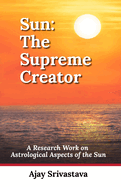 Sun: The Supreme Creator: A Research Work on Astrological Aspects of the Sun