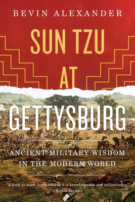 Sun Tzu at Gettysburg: Ancient Military Wisdom in the Modern World - Alexander, Bevin