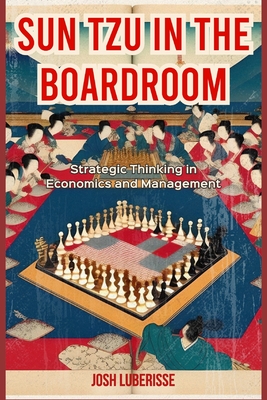 Sun Tzu in the Boardroom: Strategic Thinking in Economics and Management - Luberisse, Josh