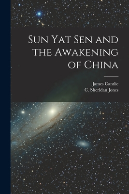 Sun Yat Sen and the Awakening of China [microform] - Cantlie, James 1851-1926, and Jones, C Sheridan (Charles Sheridan) (Creator)