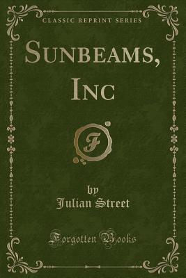 Sunbeams, Inc (Classic Reprint) - Street, Julian