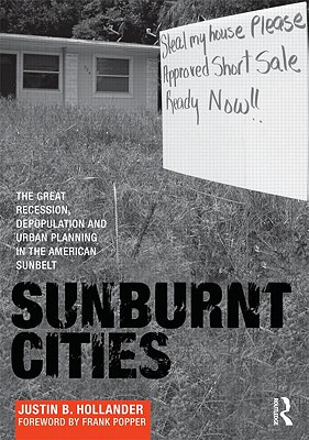 Sunburnt Cities: The Great Recession, Depopulation and Urban Planning in the American Sunbelt - Hollander, Justin