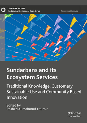 Sundarbans and its Ecosystem Services: Traditional Knowledge, Customary Sustainable Use and Community Based Innovation - Titumir, Rashed Al Mahmud (Editor)