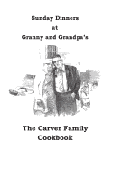 Sunday Dinners at Granny and Grandpa's: The Carver Family Cookbook