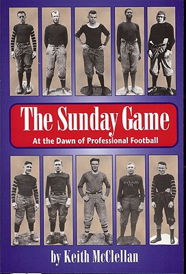 Sunday Game: At the Dawn of Professional Football - McClellan, Keith