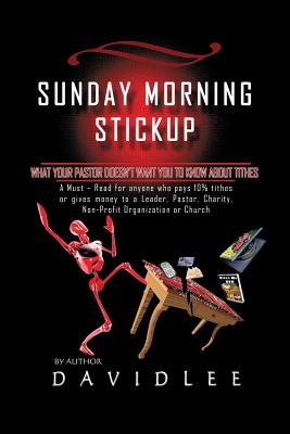 Sunday Morning Stickup: What Your Pastor Doesn't Want You to Know about Tithes a Must-Read for Anyone Who Pays 10% Tithes or Gives Money to a - Lee, David
