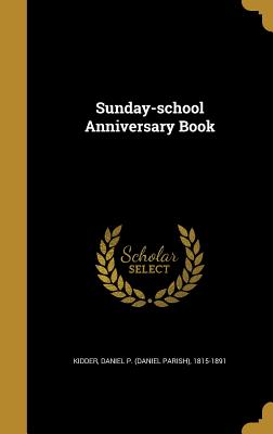 Sunday-school Anniversary Book - Kidder, Daniel P (Daniel Parish) 1815- (Creator)