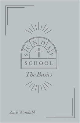 Sunday School: The Basics - Windahl, Zach