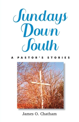 Sundays Down South: A Pastor's Stories - Chatham, James O