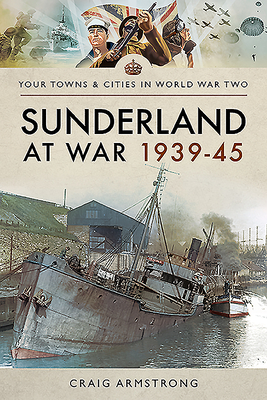 Sunderland at War 1939-45 - Armstrong, Craig