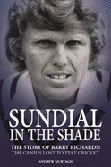 Sundial in the Shade: The Story of Barry Richards: the Genius Lost to Test Cricket