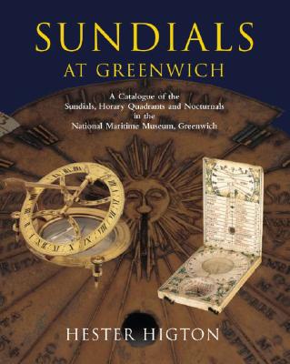 Sundials at Greenwich: A Catalogue of the Sundials, Nocturnals, and Horary Quadrants in the National Maritime Museum - Higton, Hester (Editor)