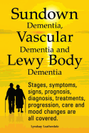 Sundown Dementia, Vascular Dementia and Lewy Body Dementia Explained. Stages, Symptoms, Signs, Prognosis, Diagnosis, Treatments, Progression, Care and Mood Changes All Covered.