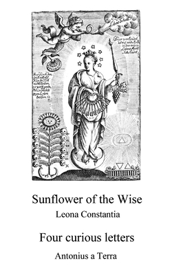 Sunflower of the Wise - Four Curious Letters - A Terra, Antonius, and McLean, Adam (Translated by), and Constantia, Leonia