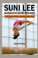 Suni Lee Biography Book for Kids: From Dreams to Gpld: An Inspiring Olympic Story