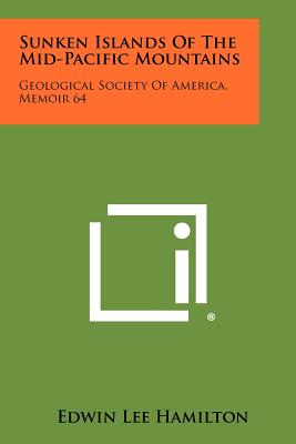 Sunken Islands Of The Mid-Pacific Mountains: Geological Society Of America, Memoir 64 - Hamilton, Edwin Lee