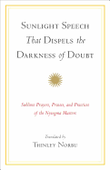 Sunlight Speech That Dispels the Darkness of Doubt: Sublime Prayers, Praises, and Practices of the Nyingma Masters