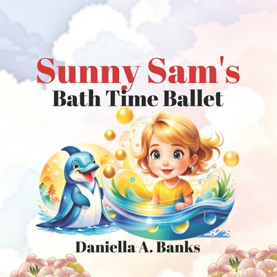 Sunny Sam's Bath Time Ballet - Banks, Daniella A