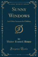 Sunny Windows: And Other Sermons for Children (Classic Reprint)